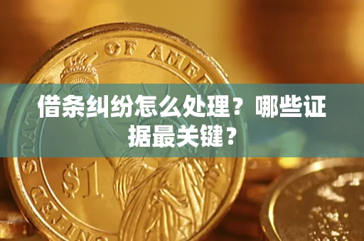 北京借条纠纷怎么处理？哪些证据最关键？
