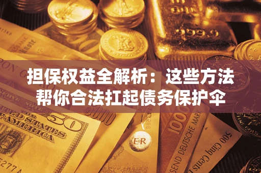 北京担保权益全解析：这些方法帮你合法扛起债务保护伞