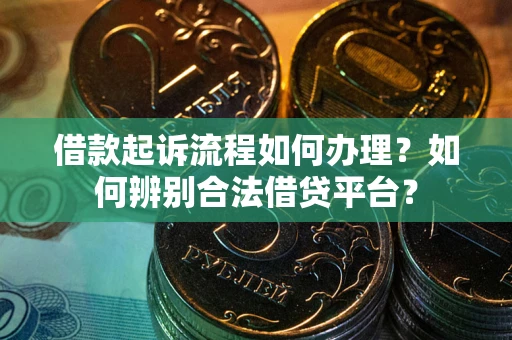 北京借款起诉流程如何办理？如何辨别合法借贷平台？
