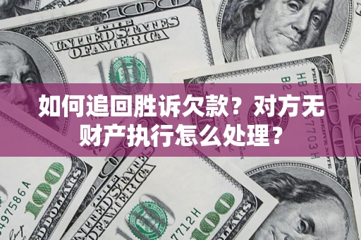 北京如何追回胜诉欠款？对方无财产执行怎么处理？