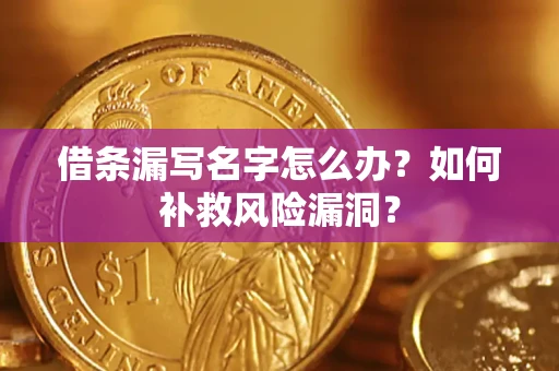北京借条漏写名字怎么办？如何补救风险漏洞？