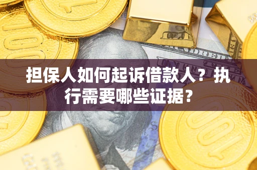 北京担保人如何起诉借款人？执行需要哪些证据？