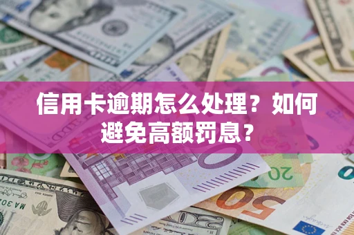 北京信用卡逾期怎么处理？如何避免高额罚息？