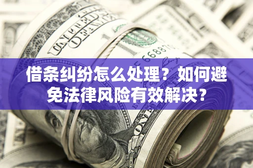 北京借条纠纷怎么处理？如何避免法律风险有效解决？