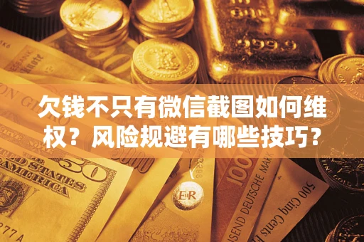 北京欠钱不只有微信截图如何维权？风险规避有哪些技巧？