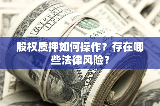 北京股权质押如何操作？存在哪些法律风险？