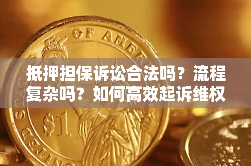 北京抵押担保诉讼合法吗？流程复杂吗？如何高效起诉维权？