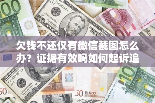 北京欠钱不还仅有微信截图怎么办？证据有效吗如何起诉追回欠款？