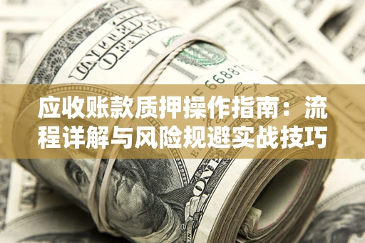 北京应收账款质押操作指南：流程详解与风险规避实战技巧