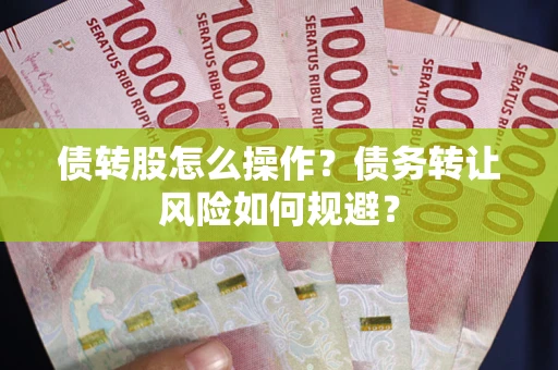 北京债转股怎么操作？债务转让风险如何规避？