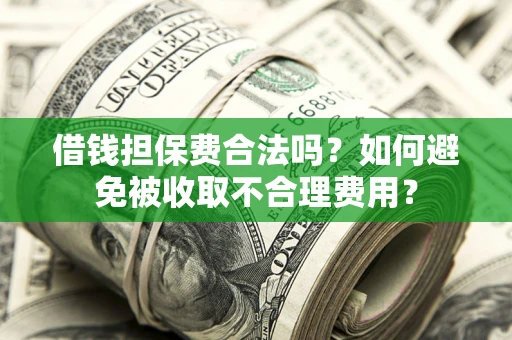 北京借钱担保费合法吗？如何避免被收取不合理费用？