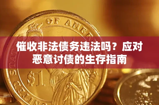 北京催收非法债务违法吗？应对恶意讨债的生存指南