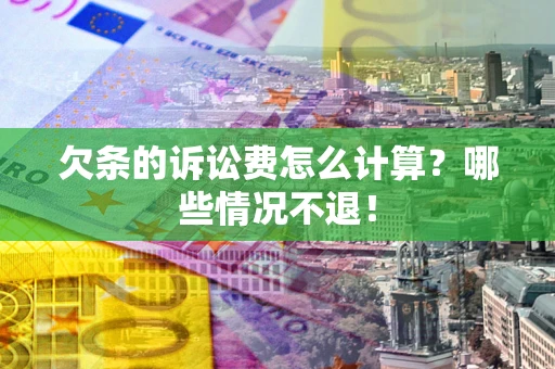 北京欠条的诉讼费怎么计算？哪些情况不退！