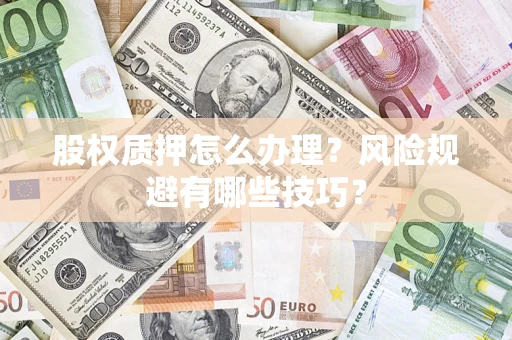 北京股权质押怎么办理？风险规避有哪些技巧？
