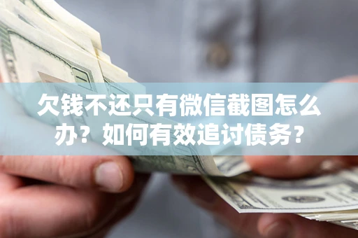 北京欠钱不还只有微信截图怎么办？如何有效追讨债务？