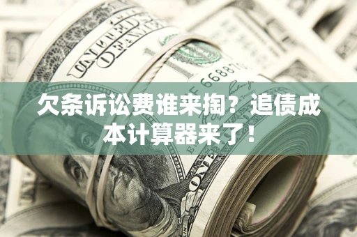北京欠条诉讼费谁来掏？追债成本计算器来了！