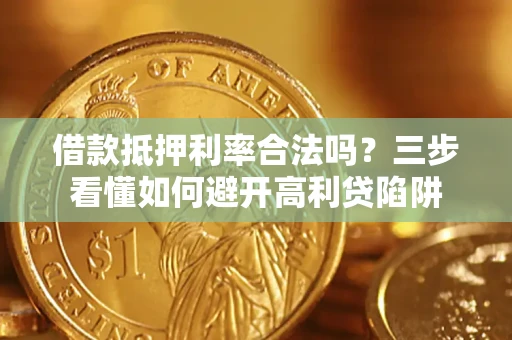 北京借款抵押利率合法吗？三步看懂如何避开高利贷陷阱