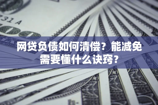 北京网贷负债如何清偿？能减免需要懂什么诀窍？