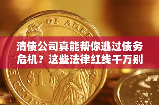 北京清债公司真能帮你逃过债务危机？这些法律红线千万别踩