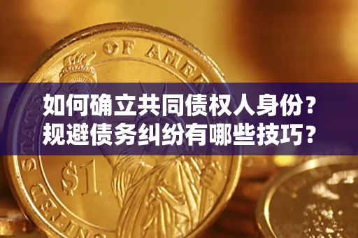 北京如何确立共同债权人身份？规避债务纠纷有哪些技巧？