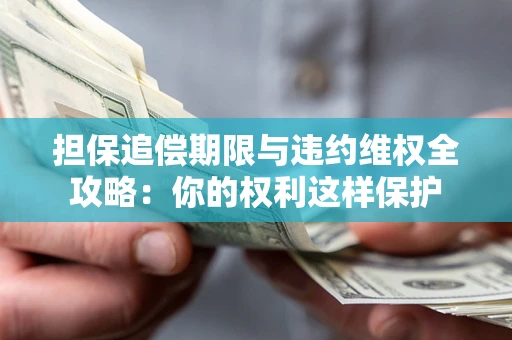 北京担保追偿期限与违约维权全攻略：你的权利这样保护