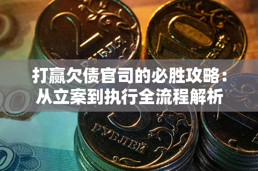 北京打赢欠债官司的必胜攻略：从立案到执行全流程解析