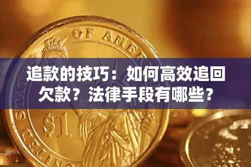 北京追款的技巧：如何高效追回欠款？法律手段有哪些？