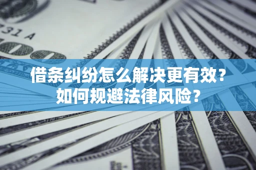 北京借条纠纷怎么解决更有效？如何规避法律风险？