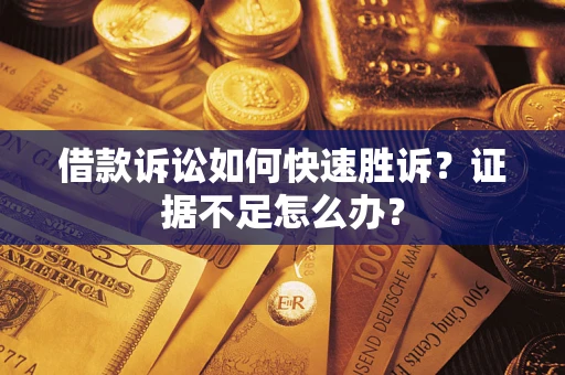 北京借款诉讼如何快速胜诉？证据不足怎么办？