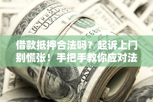 北京借款抵押合法吗？起诉上门别慌张！手把手教你应对法律程序
