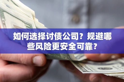 北京如何选择讨债公司？规避哪些风险更安全可靠？