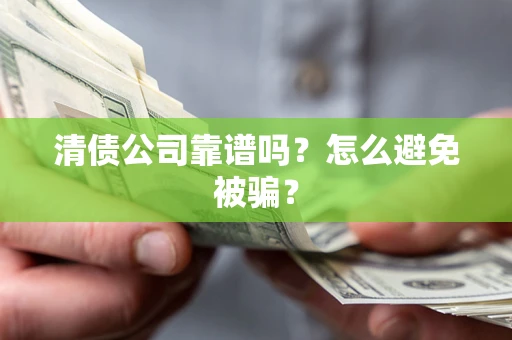 北京清债公司靠谱吗？怎么避免被骗？