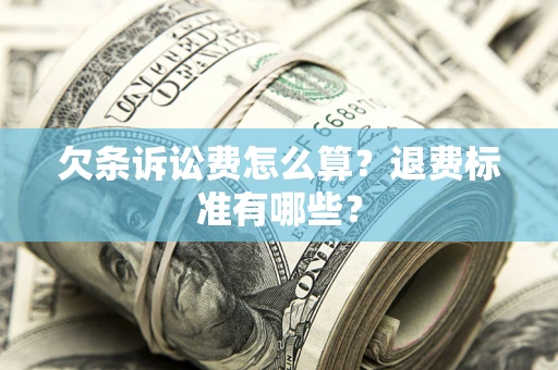 北京欠条诉讼费怎么算？退费标准有哪些？