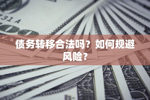 北京债务转移合法吗？如何规避风险？
