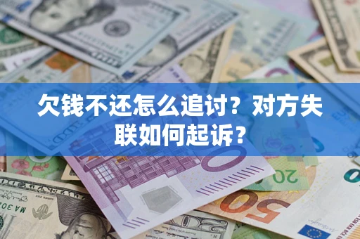 北京欠钱不还怎么追讨？对方失联如何起诉？