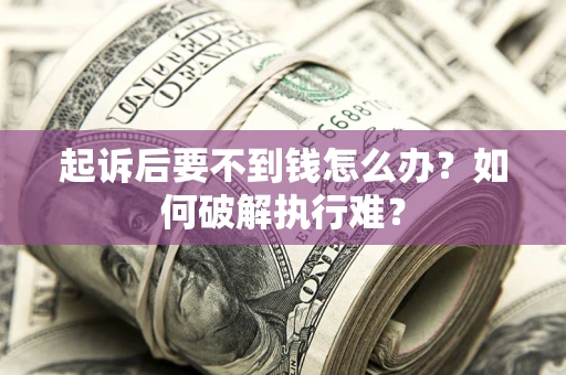 北京起诉后要不到钱怎么办？如何破解执行难？