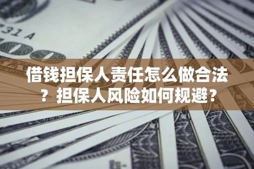 北京借钱担保人责任怎么做合法？担保人风险如何规避？