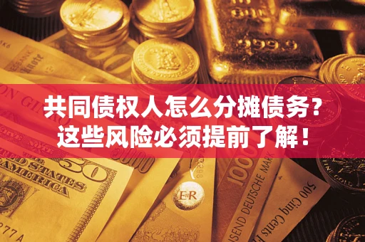 北京共同债权人怎么分摊债务？这些风险必须提前了解！
