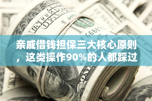 北京亲戚借钱担保三大核心原则，这类操作90%的人都踩过坑！附法院判决案例