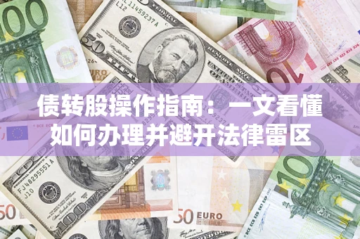 北京债转股操作指南：一文看懂如何办理并避开法律雷区