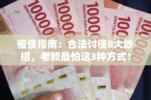 北京催债指南：合法讨债8大妙招，老赖最怕这3种方式！