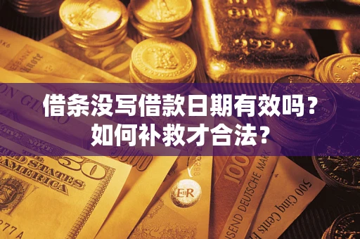 北京借条没写借款日期有效吗？如何补救才合法？