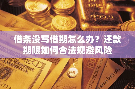 北京借条没写借期怎么办？还款期限如何合法规避风险