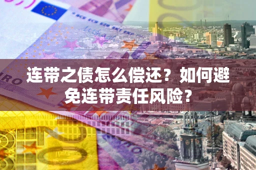 北京连带之债怎么偿还？如何避免连带责任风险？